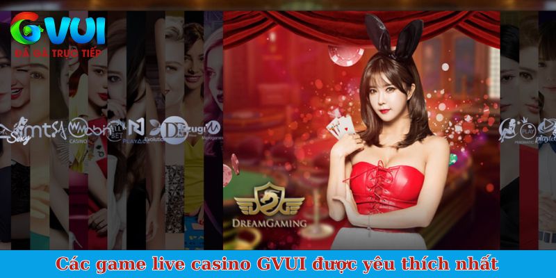 Các game live casino GVUI được yêu thích nhất