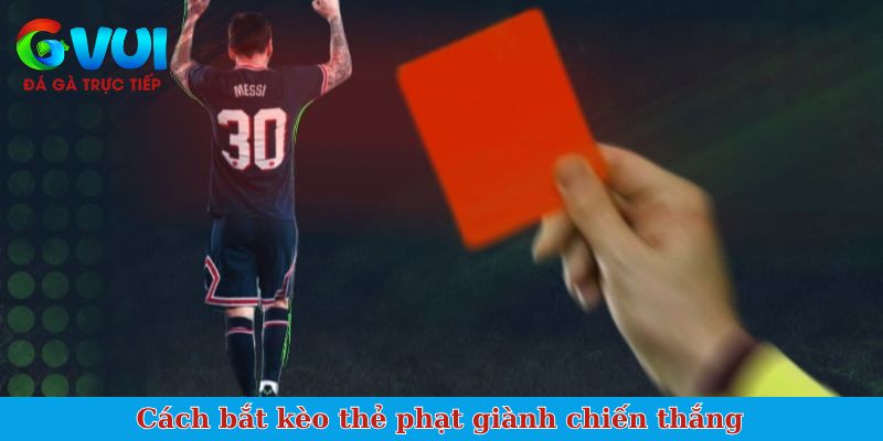 Cách bắt kèo thẻ phạt giành chiến thắng
