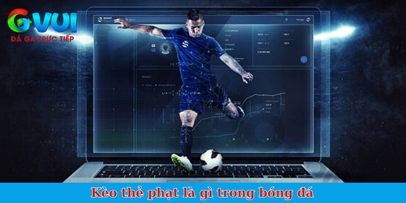 Kèo thẻ phạt là gì trong bóng đá
