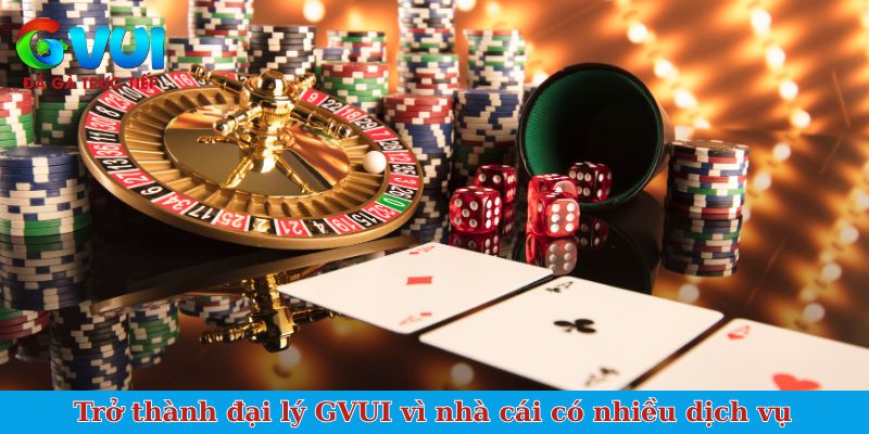 Trở thành đại lý GVUI vì nhà cái có nhiều dịch vụ