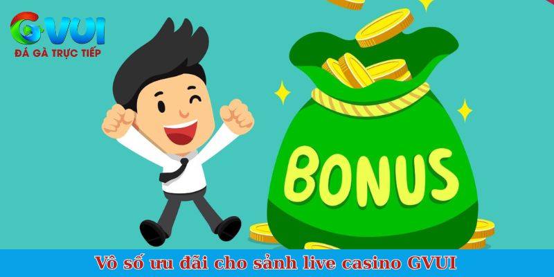 Vô số ưu đãi cho sảnh live casino GVUI
