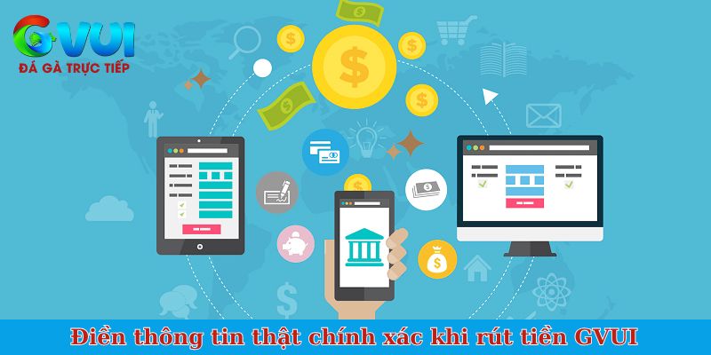 Điền thông tin thật chính xác khi rút tiền GVUI
