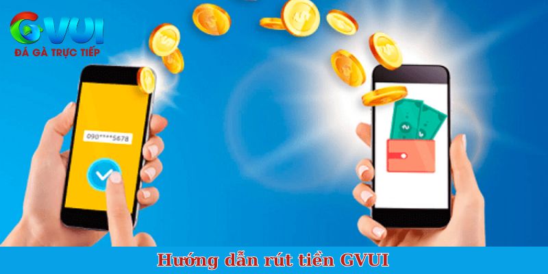 Hướng dẫn rút tiền GVUI