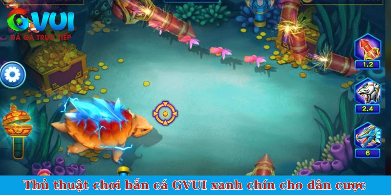 Thủ thuật chơi bắn cá GVUI xanh chín cho dân cược